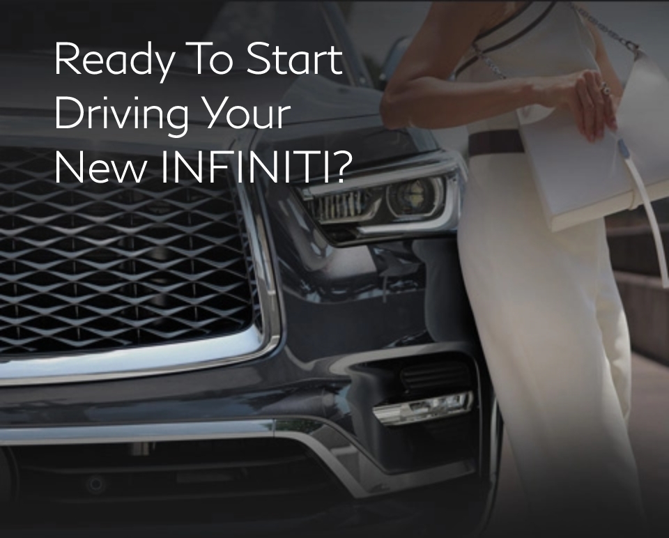 Ready To Start Driving Your New INFINITI?