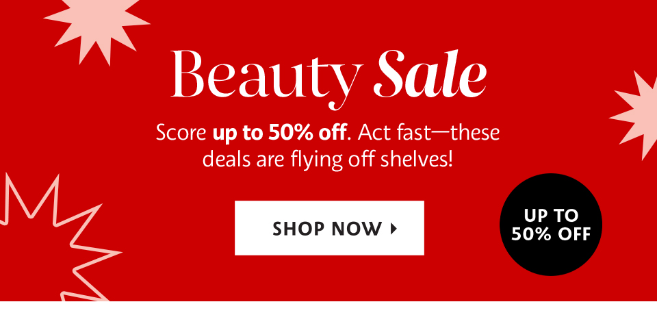 Beauty Sale | Score up to 50% off. Act fast—these deals are flying off shelves! | SHOP NOW >