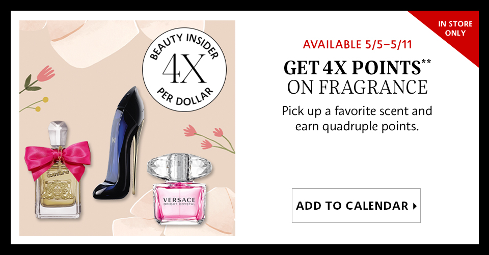 GET 4X POINTS** ON FRAGRANCE | FIND A STORE >