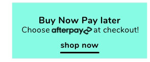 Buy Now Pay later Choose afterpaye at checkout! shop now 