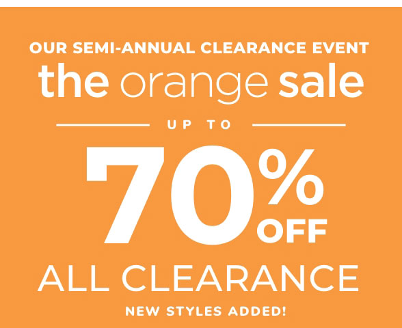 OUR SEMI-ANNUAL CLEARANCE EVENT the orange sale UP TO 0m7Mm A0 4 ALL CLEARANCE NEW STYLES ADDED! 
