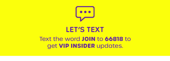 G LETS TEXT Text the word JOIN to 66818 to get VIP INSIDER updates. 