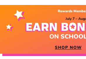 Earn Bonus Points on School Essentials July 7 - Aug SHOP NOW 