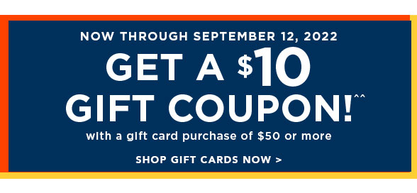 NOW THROUGH SEPTEMBER 12, 2022 GET A $10 GIFT COUPON!" with a gift card purchase of $50 or more SHOP GIFT CARDS NOW 