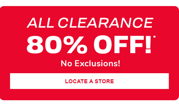 R EEEEERRREbm, ALL CLEARANCE 80% OFF! No Exclusions! LOCATE A STORE N, 